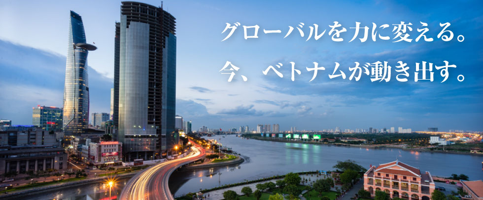 グローバルを力に変える。
今、ベトナムが動き出す。